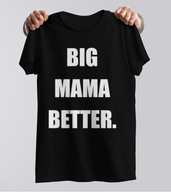 Big Mama Better T-Shirt
