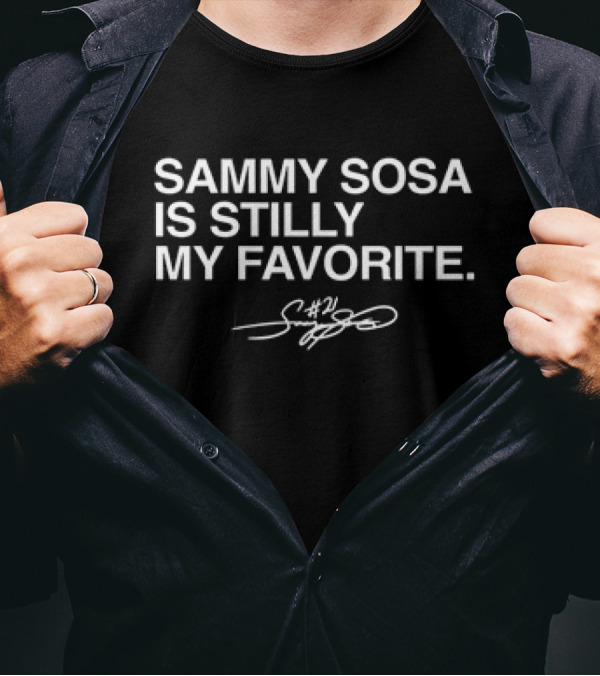 Sammy Sosa Is Stilly My Favorite Signature #21 Chicago Cubs T-Shirt