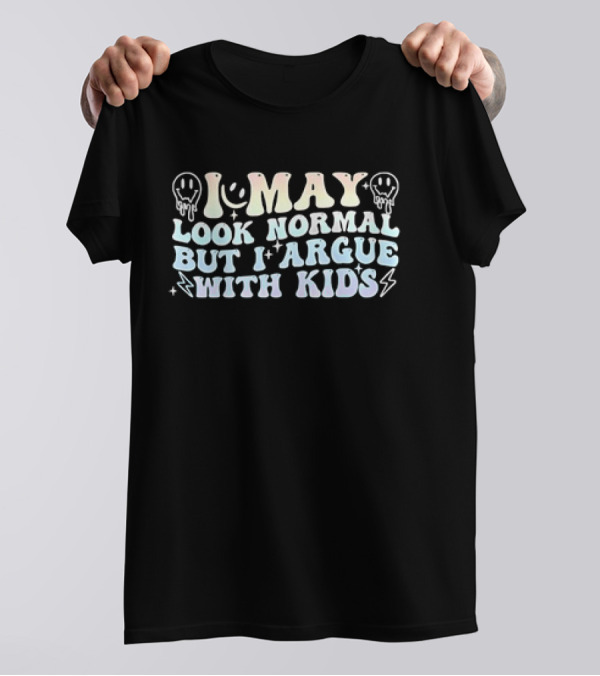 I May Look Normal But I Argue With Kids Smiley Faces And Lightning Bolts T-Shirt