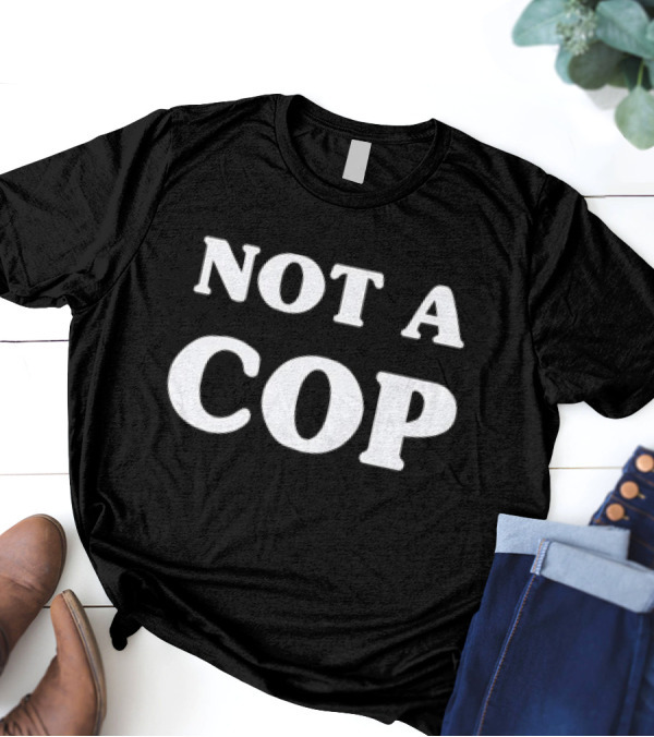 Not A Cop Tee With Bold Statement In T-Shirt