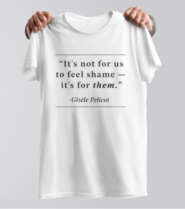 “It’s Not For Us To Feel Shame It’s For Them Gisèle Pelicot” T-Shirt