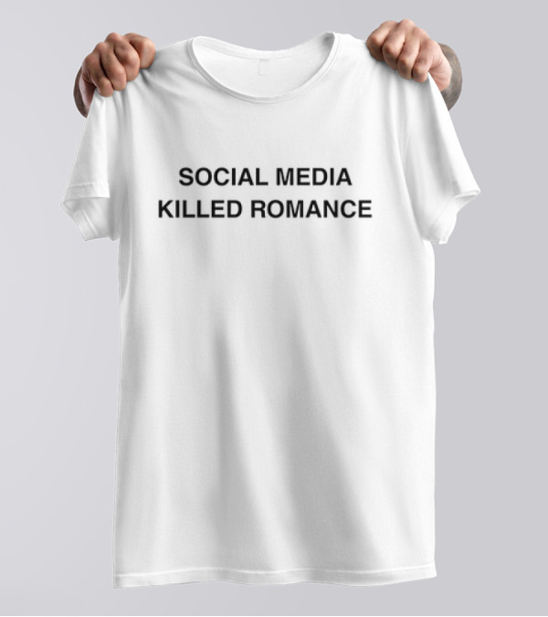 Social Media Killed Romance T-Shirt