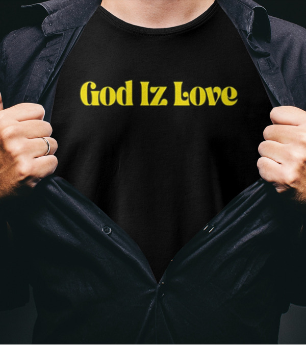 God Iz Love T-Shirt