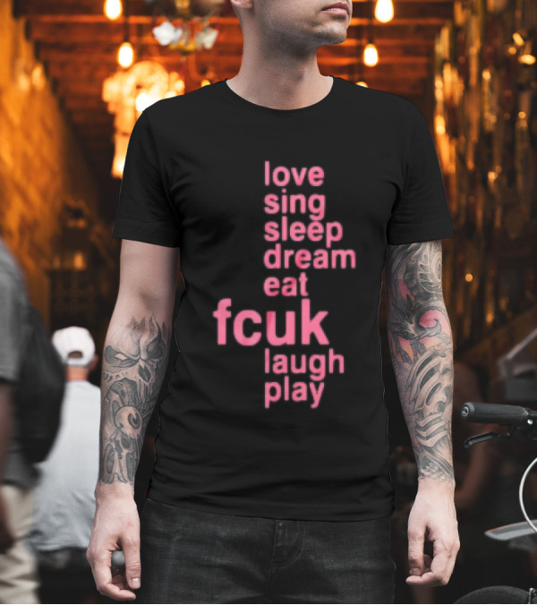 Love Sing Sleep Dream Eat Fcuk Laugh Play Textual Sequence T-Shirt