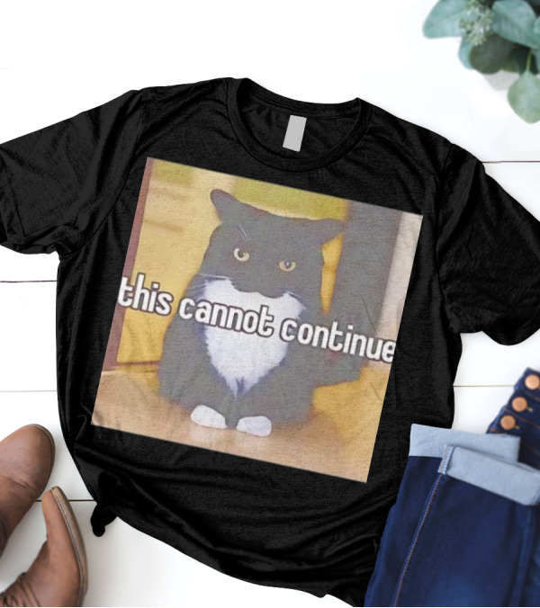 This Cannot Continue Angry Cat T-Shirt