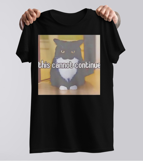 This Cannot Continue Angry Cat T-Shirt