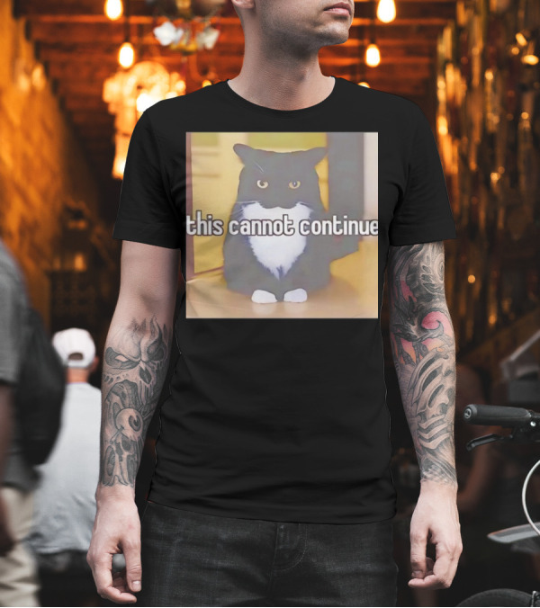 This Cannot Continue Angry Cat T-Shirt