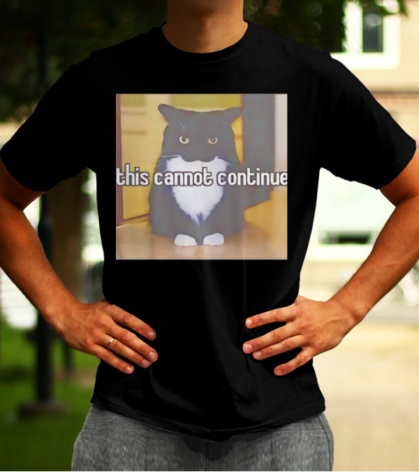 This Cannot Continue Angry Cat T-Shirt