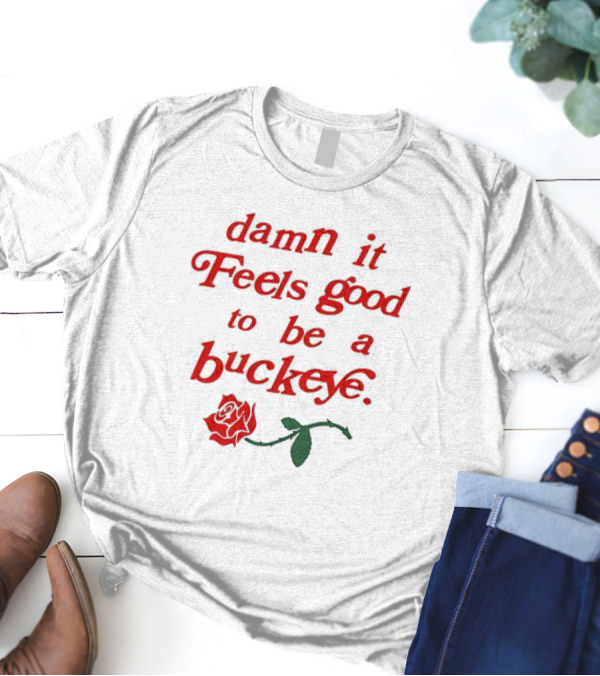 Damn It Feels Good To Be A Buckeye With Red Rose T-Shirt