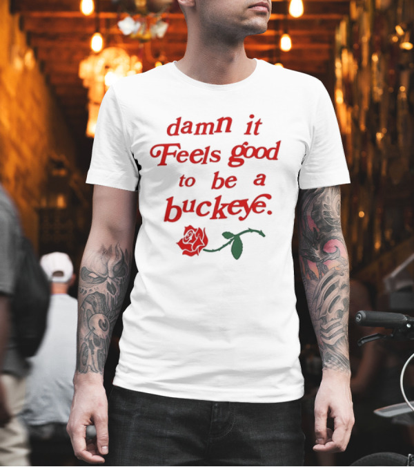 Damn It Feels Good To Be A Buckeye With Red Rose T-Shirt