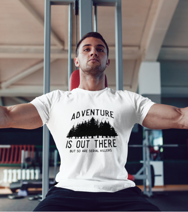 Adventure Is Out There But So Are Serial Killers Forest T-Shirt