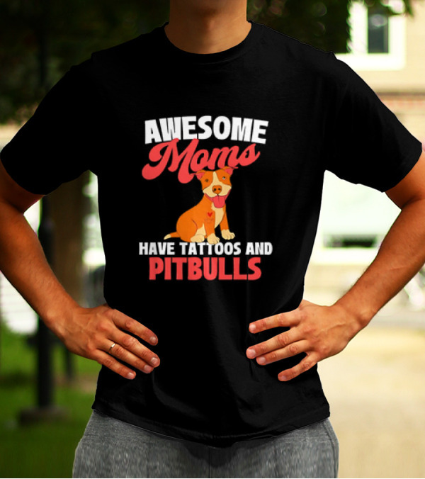 Awesome Moms Have Tattoos And Pitbulls Canine Dog Breeder Pitbull T-Shirt
