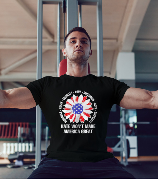 Kindness Peace Equality Love Inclusion Hope Diversity Flower USA Flag Hate Won’t Make America Great T-Shirt