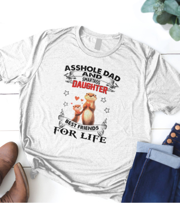 Asshole Dad And Smartass Daughter Best Friends For Life Otters T-Shirt