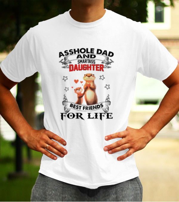 Asshole Dad And Smartass Daughter Best Friends For Life Otters T-Shirt