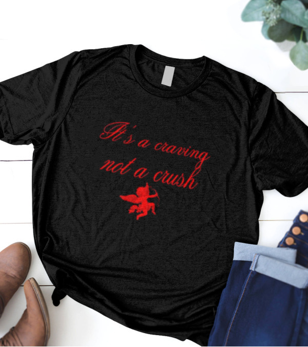 It’s A Craving Not A Crush Cupid T-Shirt