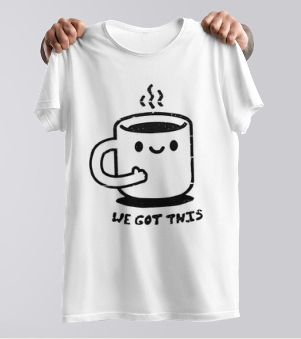 We Got This Coffee Mug Smiley Face T-Shirt