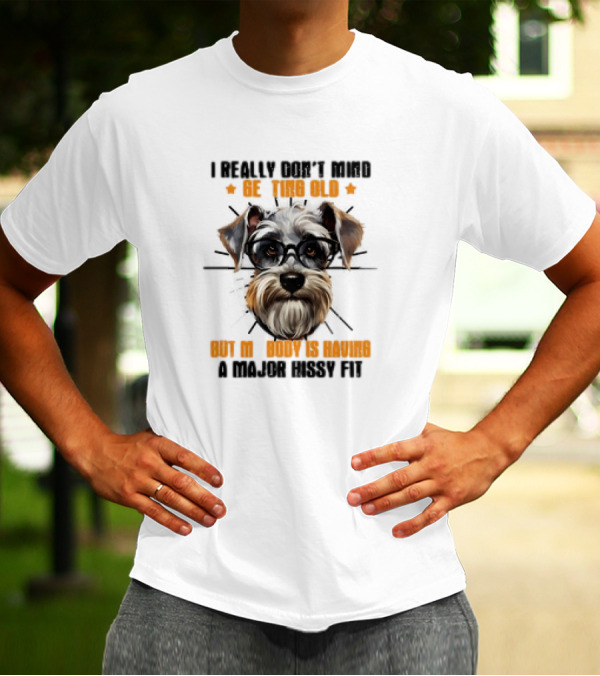 I Really Don’t Mind Getting Old But My Body Is Having A Major Hissy Fit Dog With Glasses T-Shirt