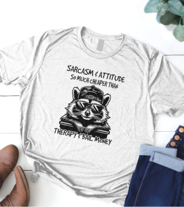 Raccoon Sarcasm And Attitude So Much Cheaper Than Therapy And Bail Money T-Shirt