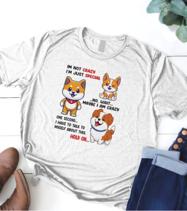 I'm Not Crazy I'm Just Special No Wait Maybe I Am Crazy One Second Shiba Inu Dog Hold On T-Shirt