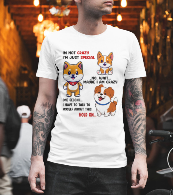 I'm Not Crazy I'm Just Special No Wait Maybe I Am Crazy One Second Shiba Inu Dog Hold On T-Shirt