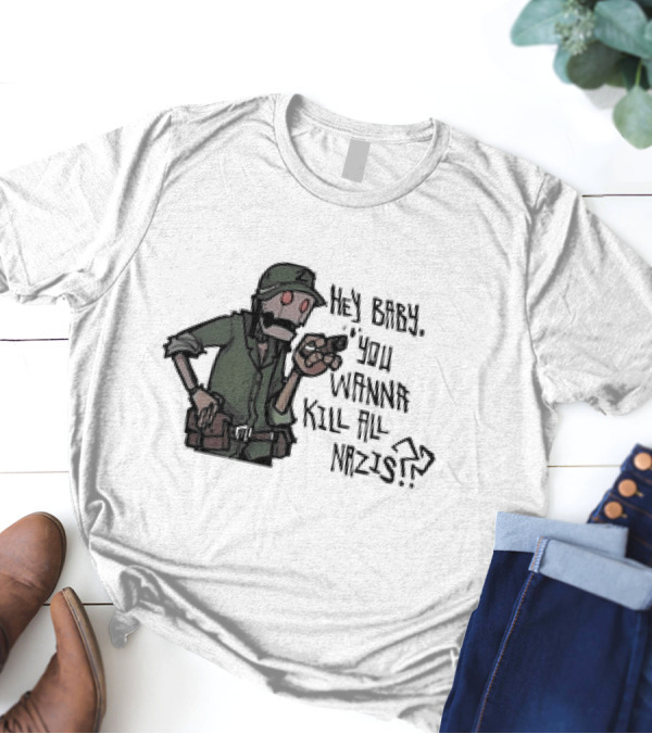 Hey Baby You Wanna Kill All Nazis Soldier Character With Gun T-Shirt