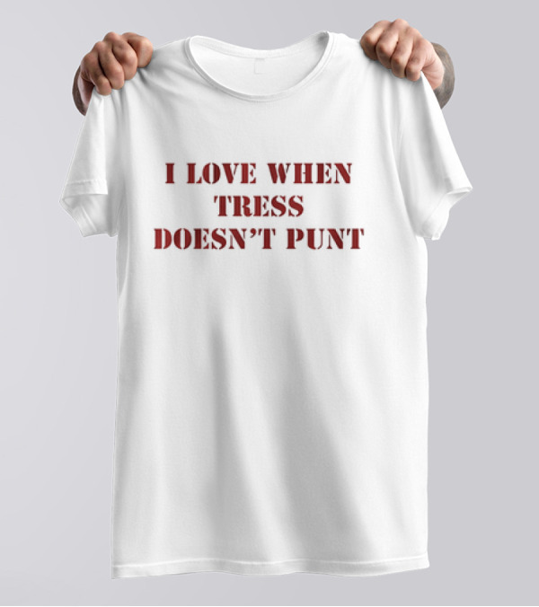 Tress Way Washington Commanders I Love When Tress Doesn’t Punt T-Shirt