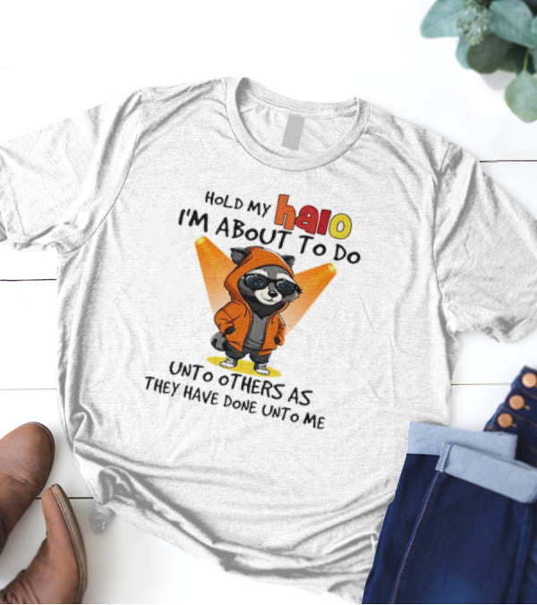 Hold My Halo Raccoon I'm About To Do Unto Others As They Have Done Unto Me T-Shirt