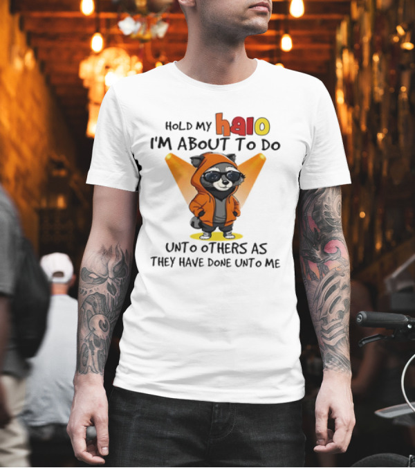 Hold My Halo Raccoon I'm About To Do Unto Others As They Have Done Unto Me T-Shirt
