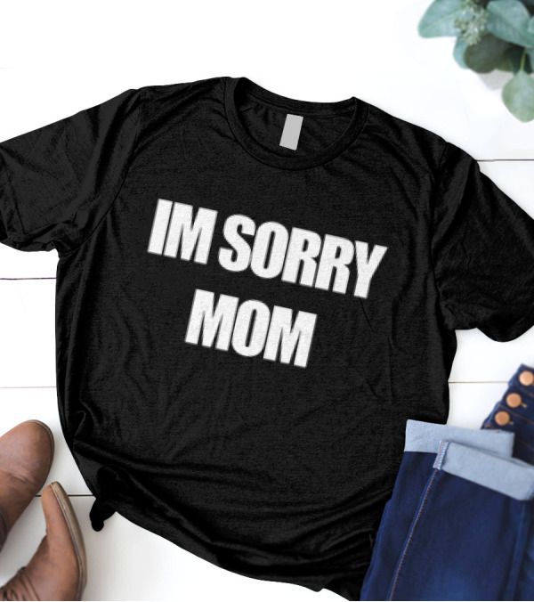 IM SORRY MOM T-Shirt