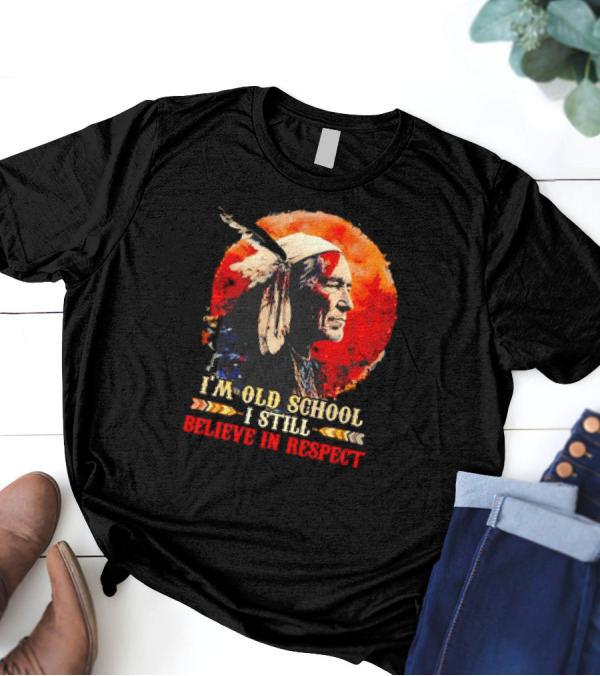 Native America Wisdom I'm Old School I Still Believe In Respect T-Shirt