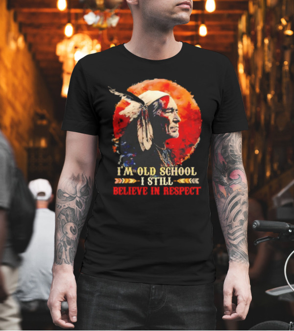 Native America Wisdom I'm Old School I Still Believe In Respect T-Shirt