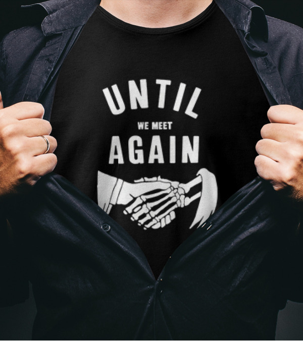 UNTIL WE MEET AGAIN Skeleton Handshake Grim Reaper T-Shirt