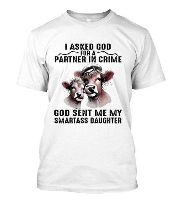 I Asked God For A Partner In Crime God Sent Me My Smartass Daughter Cow Duo T-Shirt