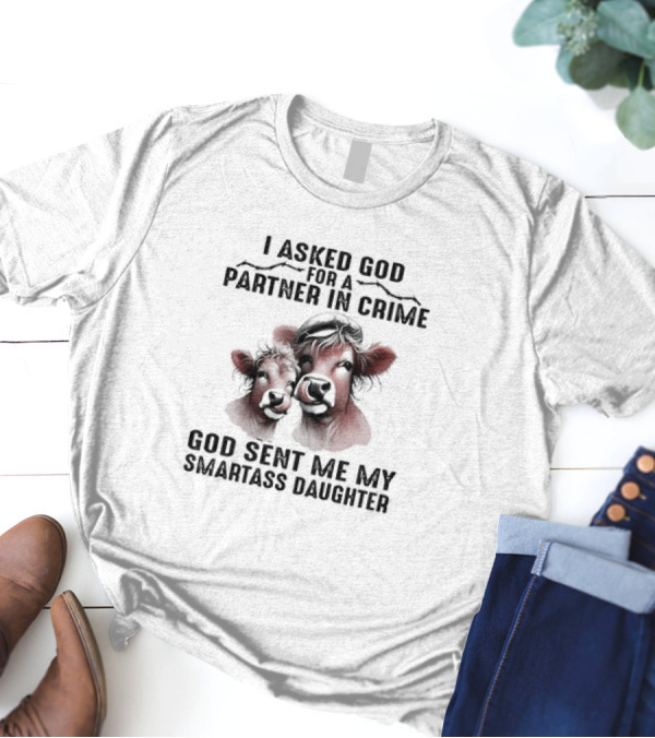 I Asked God For A Partner In Crime God Sent Me My Smartass Daughter Cow Duo T-Shirt