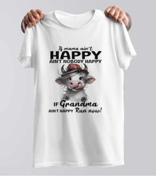 If Mama Ain't Happy Ain't Nobody Happy If Grandma Ain't Happy Run Now Cow T-Shirt