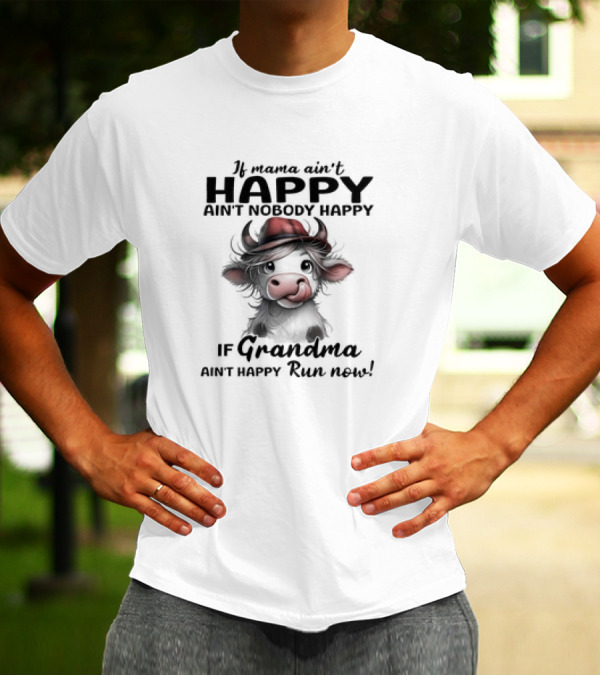 If Mama Ain't Happy Ain't Nobody Happy If Grandma Ain't Happy Run Now Cow T-Shirt