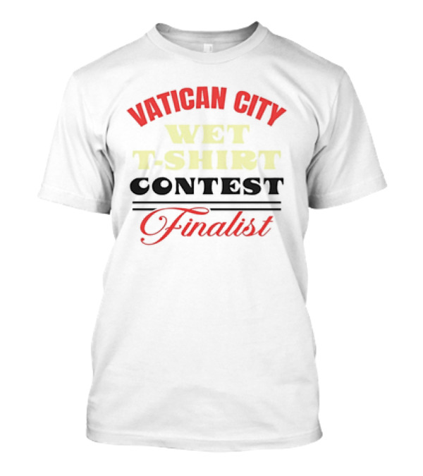 Vatican City Wet T-Shirt Contest Finalist T-Shirt