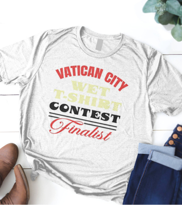 Vatican City Wet T-Shirt Contest Finalist T-Shirt