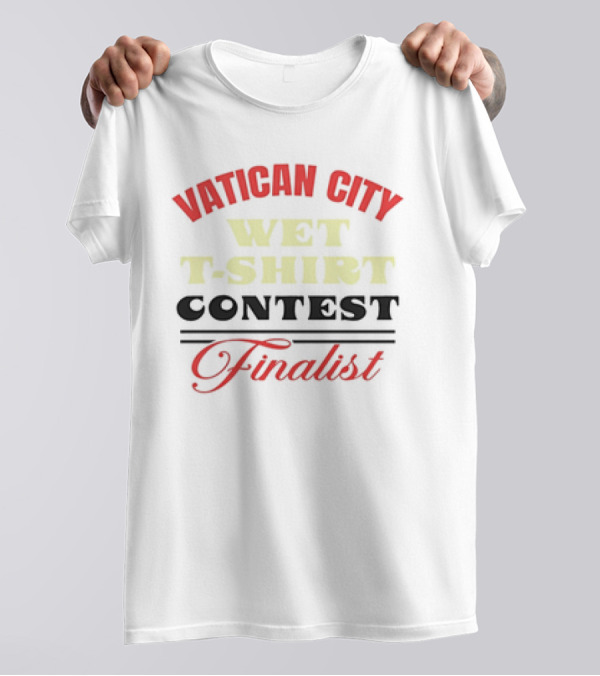 Vatican City Wet T-Shirt Contest Finalist T-Shirt