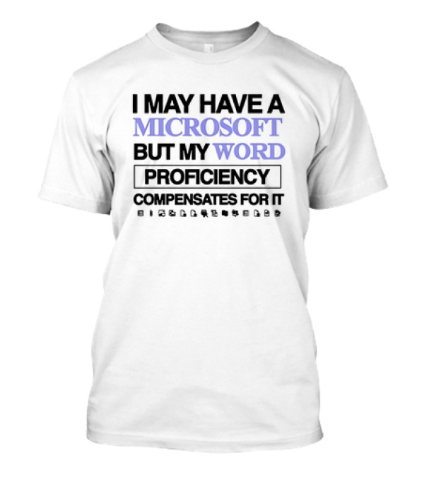 I May Have A Microsoft But My Word Proficiency Compensates For It With Icons T-Shirt