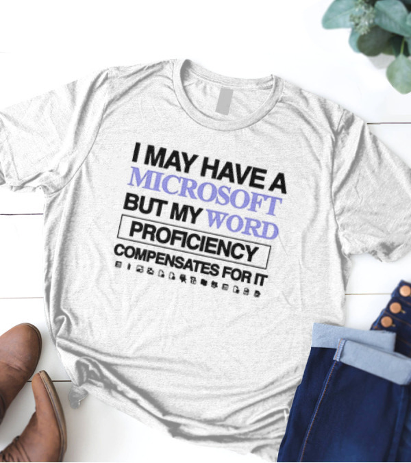 I May Have A Microsoft But My Word Proficiency Compensates For It With Icons T-Shirt