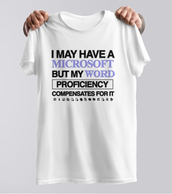 I May Have A Microsoft But My Word Proficiency Compensates For It With Icons T-Shirt