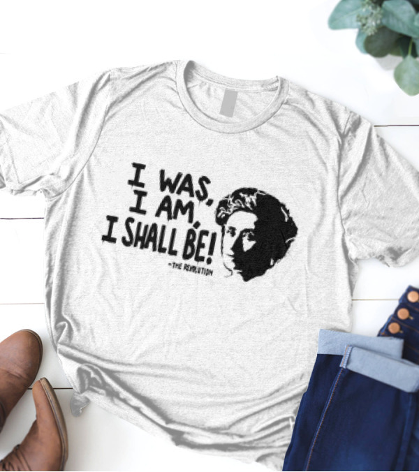Rosa Luxemburg The Revolution I Was I Am I Shall Be T-Shirt