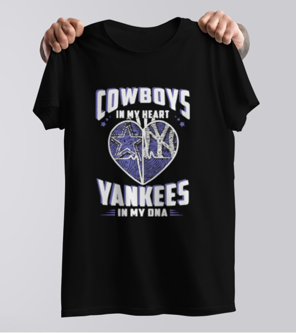 Cowboys In My Heart Yankees In My DNA Heart With Stars And NY T-Shirt