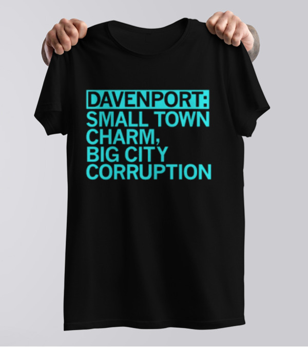 Davenport Small Town Charm Big City Corruption T-Shirt