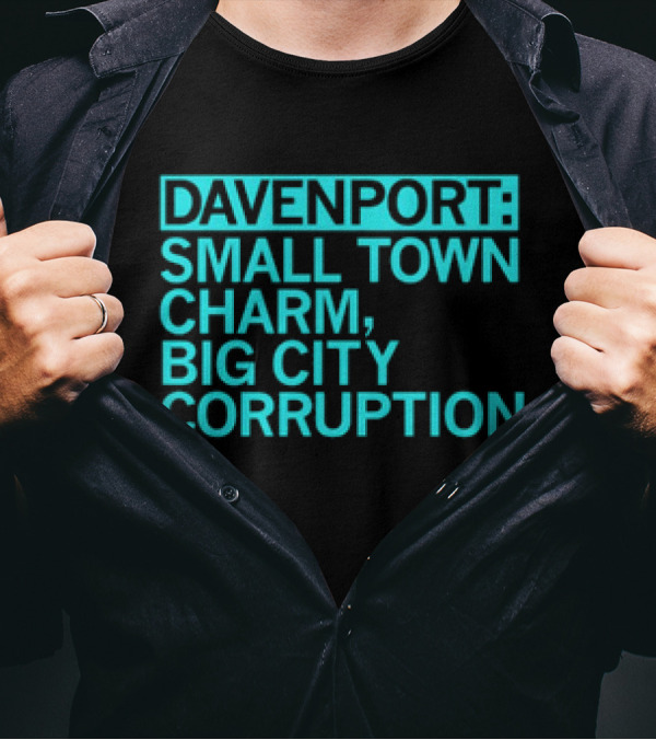 Davenport Small Town Charm Big City Corruption T-Shirt