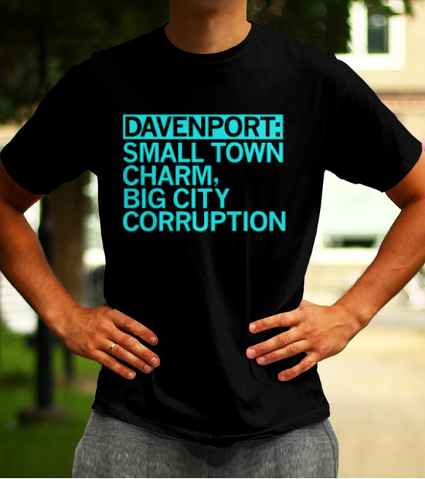 Davenport Small Town Charm Big City Corruption T-Shirt