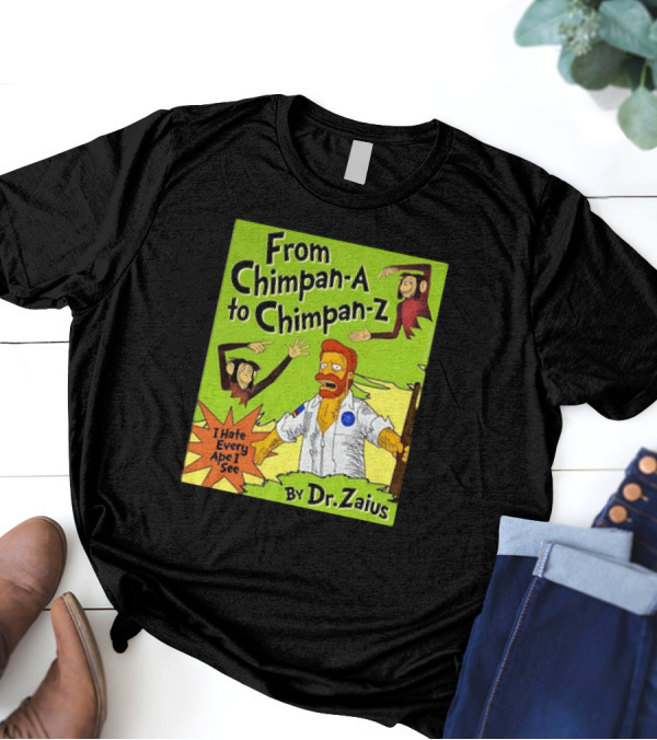 From Chimpan-A To Chimpan-Z I Hate Every Ape I See By Dr. Zaius T-Shirt
