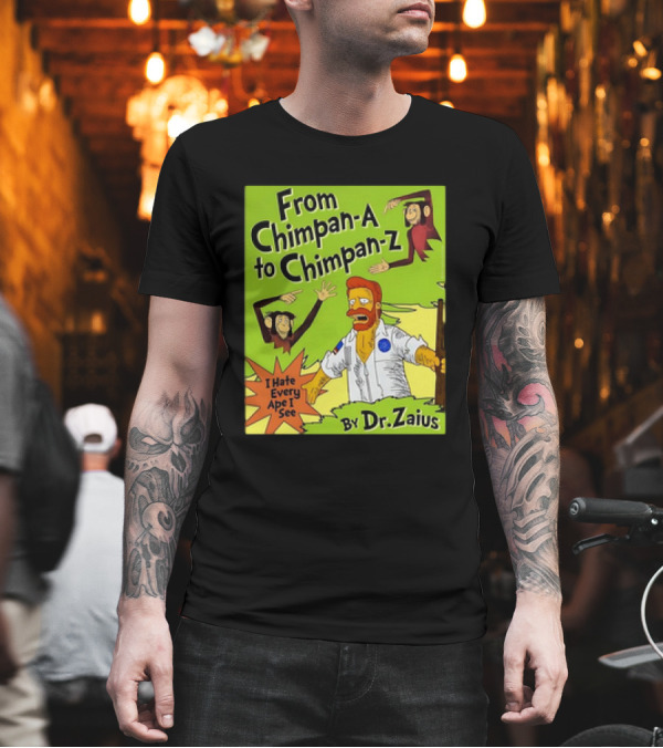 From Chimpan-A To Chimpan-Z I Hate Every Ape I See By Dr. Zaius T-Shirt